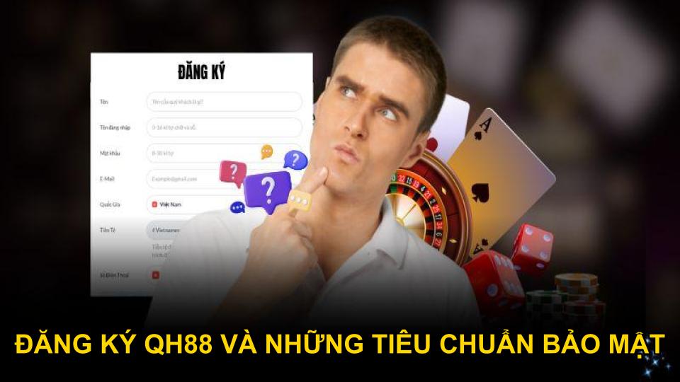 Đăng ký QH88 và những tiêu chuẩn bảo mật