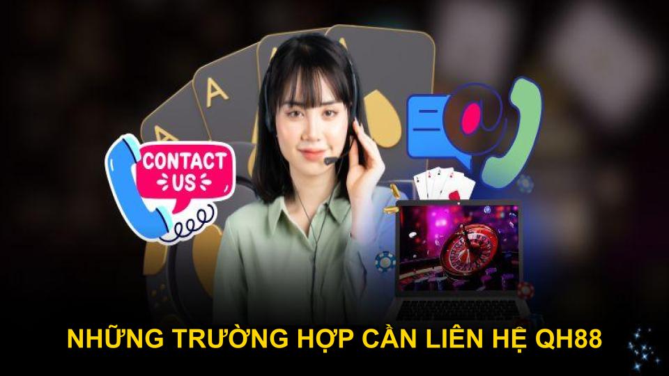 Những trường hợp cần liên hệ QH88 ngay lập tức