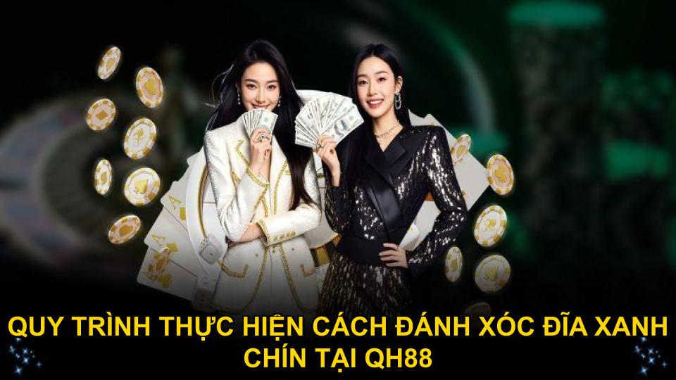Quy trình thực hiện cách đánh xóc đĩa xanh chín tại QH88