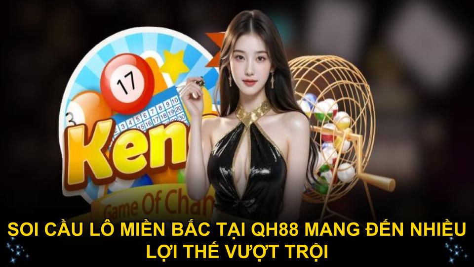 Soi cầu lô miền Bắc tại QH88 mang đến nhiều lợi thế vượt trội
