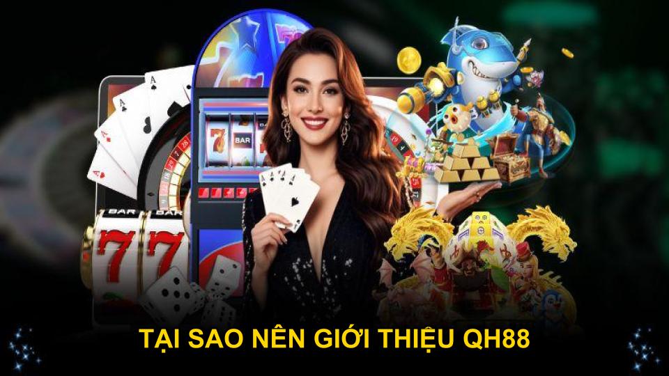 Tại sao nên giới thiệu QH88 cho người quen
