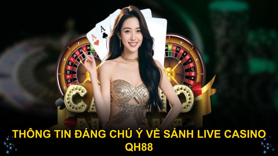 Thông tin đáng chú ý về sảnh live casino QH88