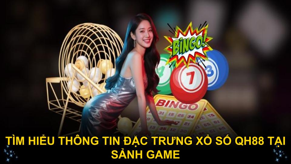 Tìm hiểu thông tin đặc trưng xổ số QH88 tại sảnh game